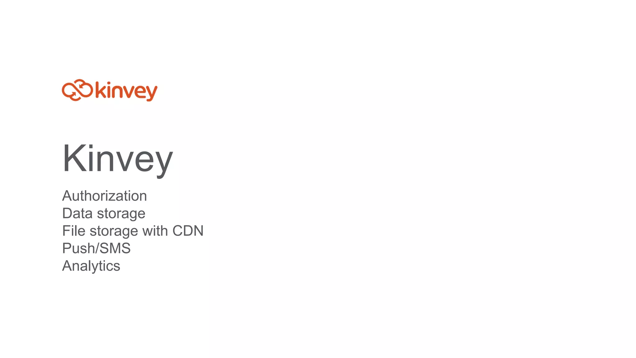 Kinvey
Authorization
Data storage
File storage with CDN
Push/SMS
Analytics
 