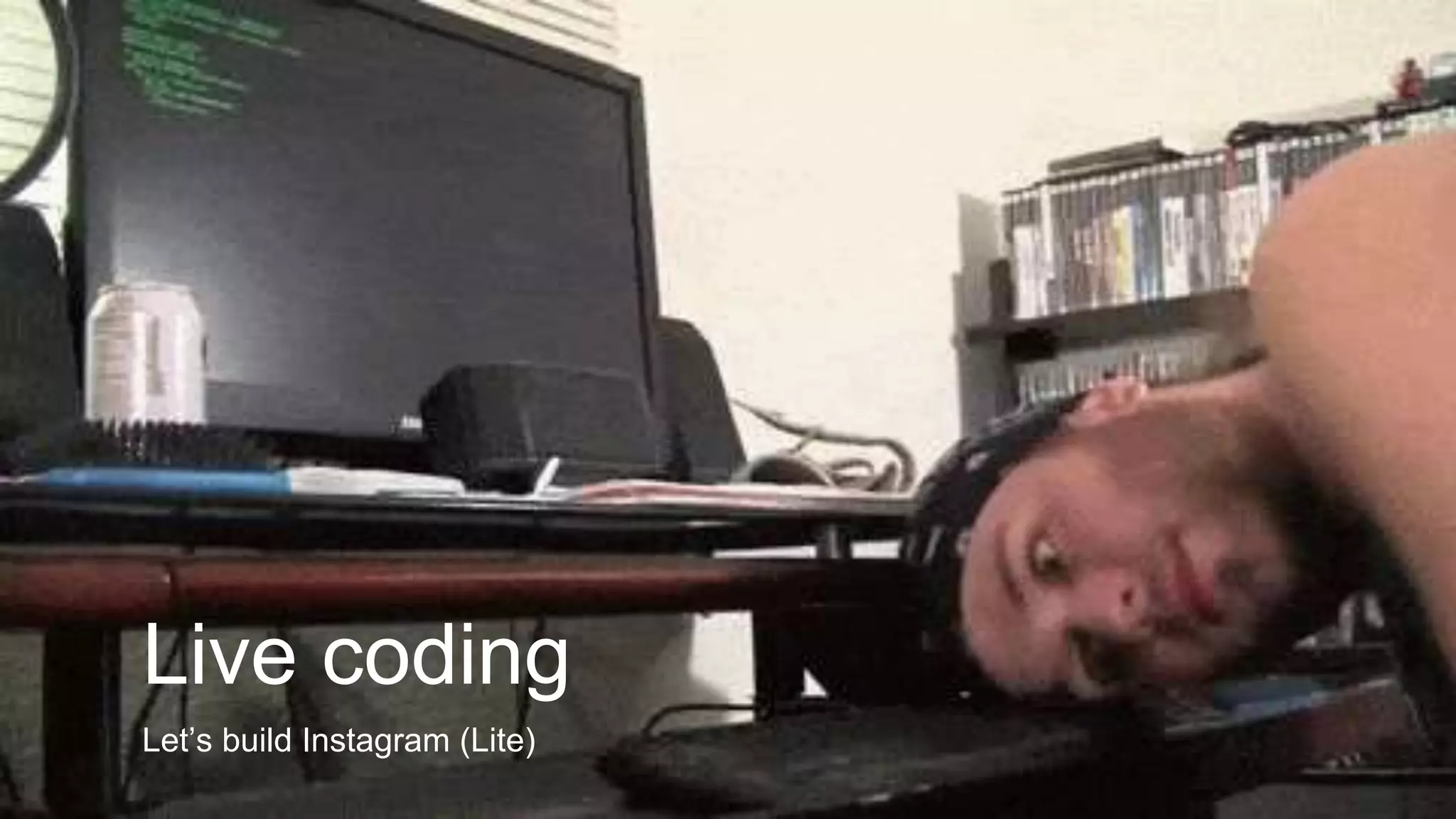 Live coding
Let’s build Instagram (Lite)
 