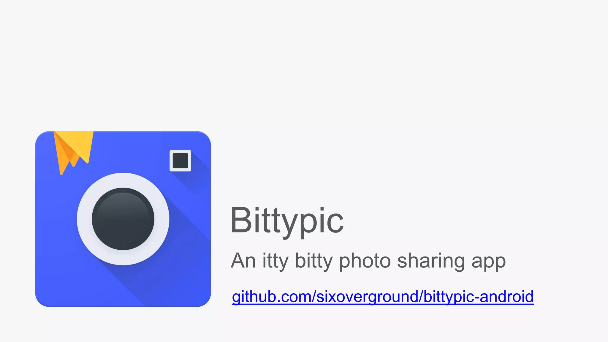 Bittypic
github.com/sixoverground/bittypic-android
An itty bitty photo sharing app
 