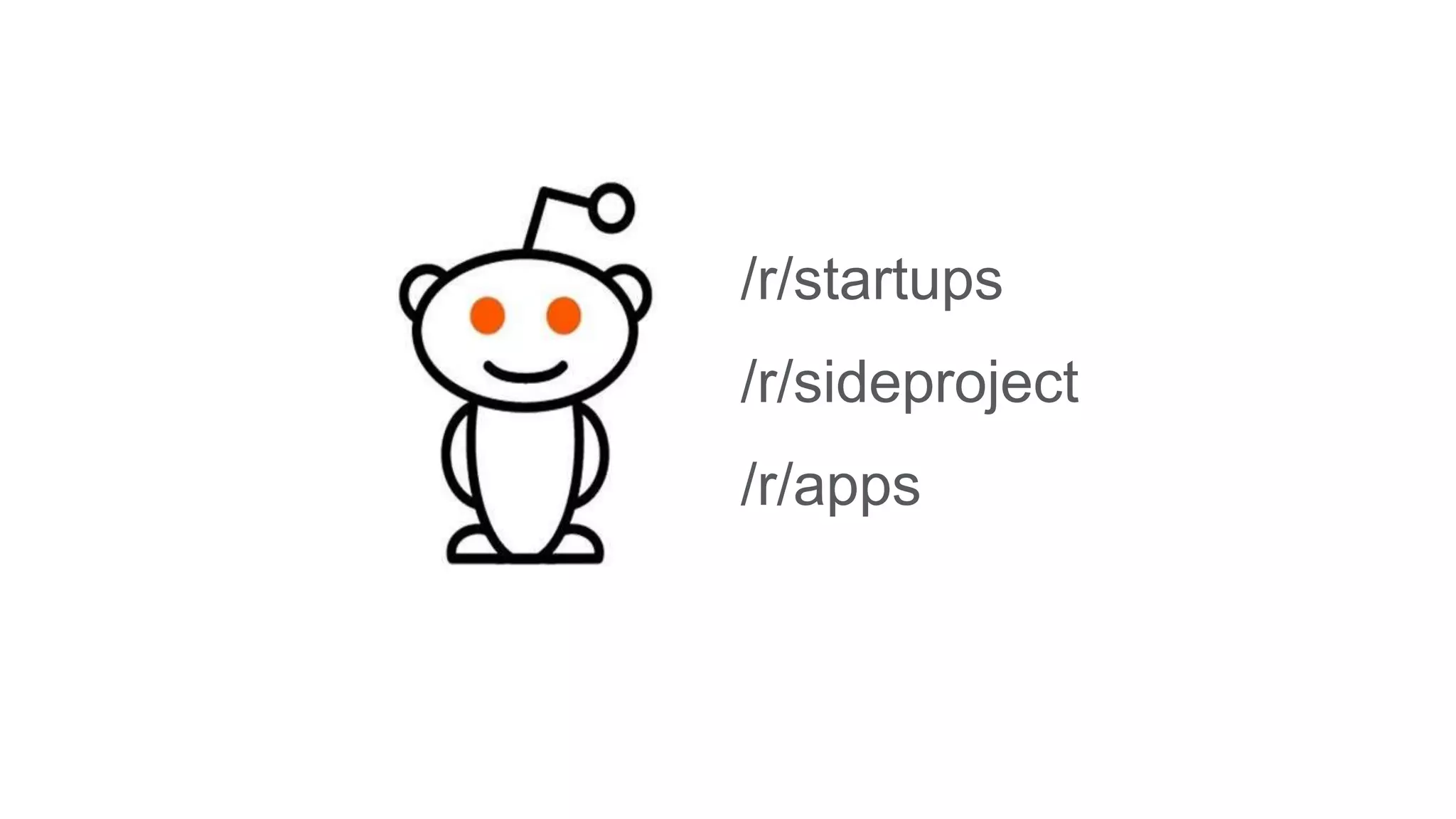 /r/startups
/r/sideproject
/r/apps
 