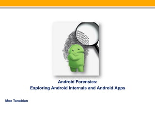 Android Forensics:
               Exploring Android Internals and Android Apps

Moe Tanabian
 