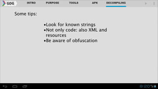Some tips:
•Look for known strings
•Not only code: also XML and
resources
•Be aware of obfuscation

 