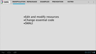 •Edit and modify resources
•Change essential code
•SMALI

 