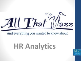 HR Analytics
And everythingyouwantedto knowabout
 