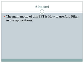 Abstract
 The main motto of this PPT is How to use And Filter
in our applications.
 