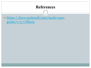 References
 https://docs.mulesoft.com/mule-user-
guide/v/3.7/filters
 