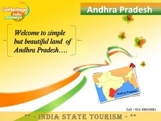 Andhra Pradesh

Welcome to simple
but beautiful land of
Andhra Pradesh….




                                Call – 011-49814981

    ** - IndIa State tourISm - **
 