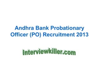Andhra Bank Probationary
Officer (PO) Recruitment 2013
 
