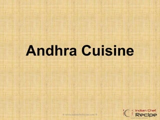 Andhra Cuisine
® www.indianchefrecipe.com ®
 