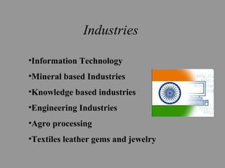Industries
•Information Technology
•Mineral based Industries
•Knowledge based industries
•Engineering Industries
•Agro processing
•Textiles leather gems and jewelry
 