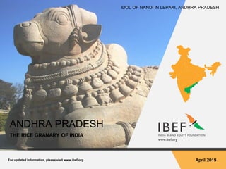 For updated information, please visit www.ibef.org April 2019
ANDHRA PRADESH
THE RICE GRANARY OF INDIA
IDOL OF NANDI IN LEPAKI, ANDHRA PRADESH
 