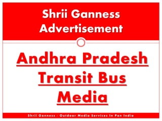 Shrii Ganness
Advertisement

Andhra Pradesh
Transit Bus
Media
Shrii Ganness - Outdoor Media Services In Pan India

 