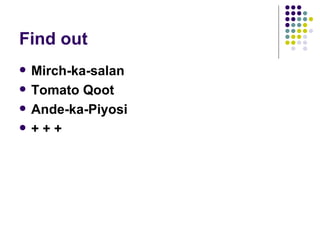 Find out
   Mirch-ka-salan
   Tomato Qoot
   Ande-ka-Piyosi
   +++
 