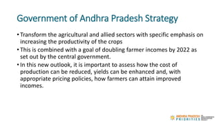 Government of Andhra Pradesh Strategy
• Transform the agricultural and allied sectors with specific emphasis on
increasing...