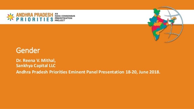 Gender
Dr. Reena V. Mithal,
Sankhya Capital LLC
Andhra Pradesh Priorities Eminent Panel Presentation 18-20, June 2018.
 