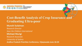 Cost-Benefit Analysis of Crop Insurance and
Graduating Ultra-poor
Munshi Sulaiman
Research Director
Save the Children Inte...