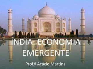 ÍNDIA: ECONOMIA
  EMERGENTE
   Prof.º Acácio Martins
 