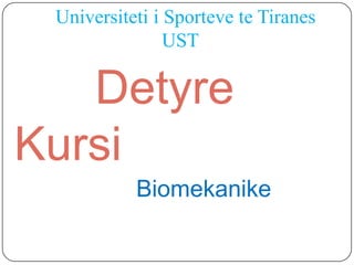 Universiteti i Sporteve te Tiranes
                UST

   Detyre
Kursi
           Biomekanike
 