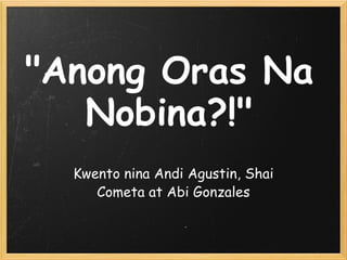 Kwento nina Andi Agustin, Shai Cometa at Abi Gonzales &quot;Anong Oras Na Nobina?!&quot; 