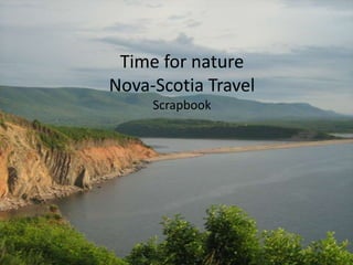 Time for nature
Nova-Scotia Travel
     Scrapbook
 