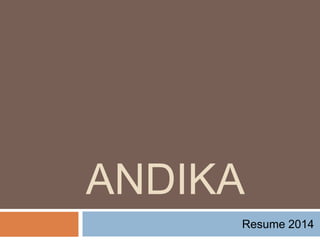 ANDIKA
Resume 2014

 