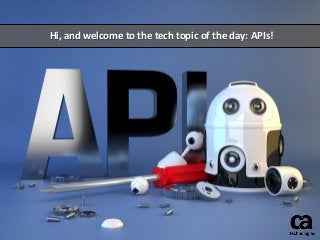 Hi, and welcome to the tech topic of the day: APIs!
 
