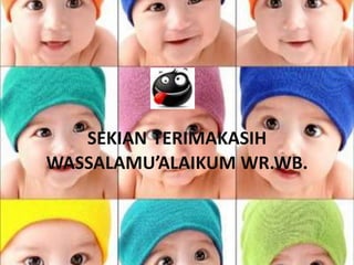 SEKIAN TERIMAKASIH
WASSALAMU’ALAIKUM WR.WB.
 