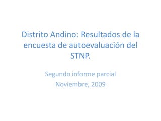 Distrito Andino: Resultados de la encuesta de autoevaluación del STNP. Segundo informe parcial Noviembre, 2009 
