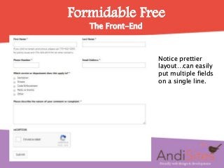 Formidable Free
The Front-End
Notice prettier
layout…can easily
put multiple fields
on a single line.
 