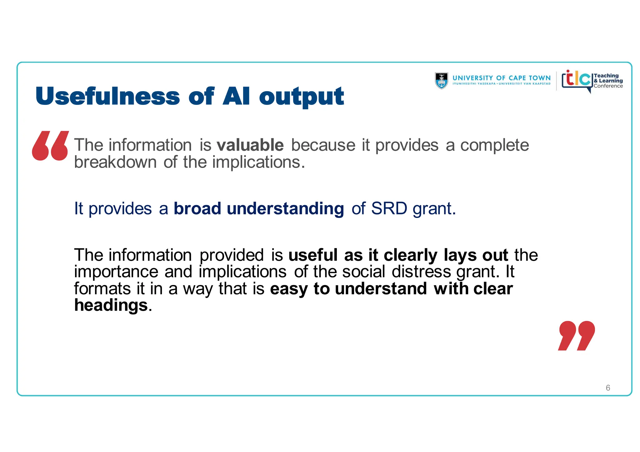 6
The information is valuable because it provides a complete
breakdown of the implications.
It provides a broad understanding of SRD grant.
The information provided is useful as it clearly lays out the
importance and implications of the social distress grant. It
formats it in a way that is easy to understand with clear
headings.
Usefulness of AI output
 