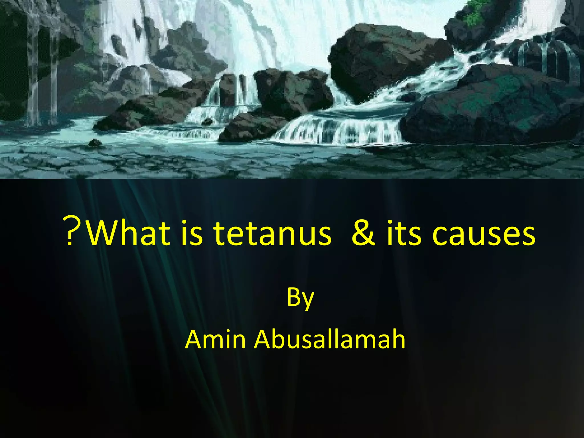 ?What is tetanus & its causes
              By
       Amin Abusallamah
 