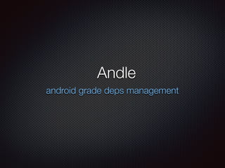 Andle
android grade deps management
 