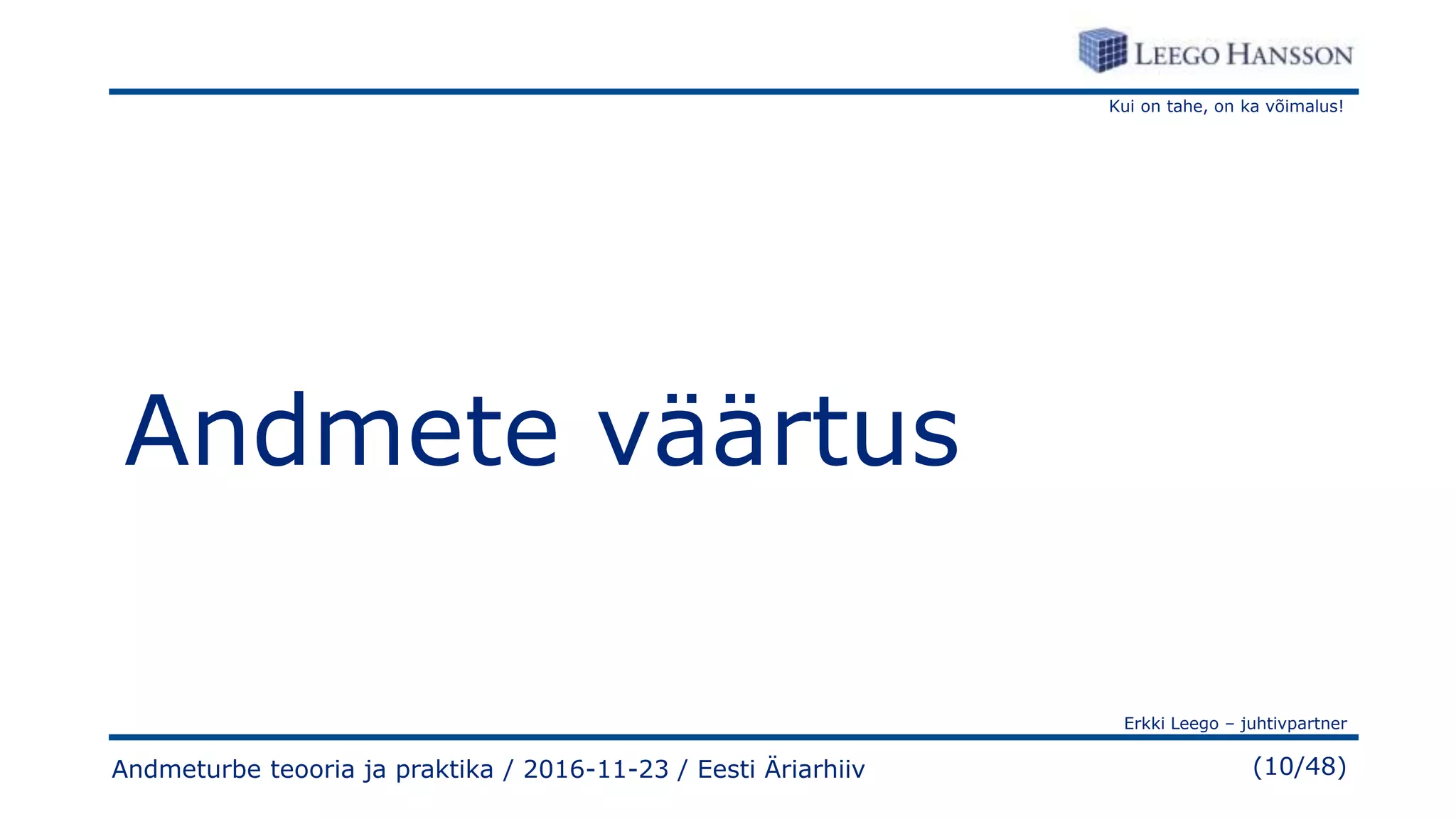 Kui on tahe, on ka võimalus!
Erkki Leego – juhtivpartner
(10/48)
Andmete väärtus
Andmeturbe teooria ja praktika / 2016-11-23 / Eesti Äriarhiiv
 