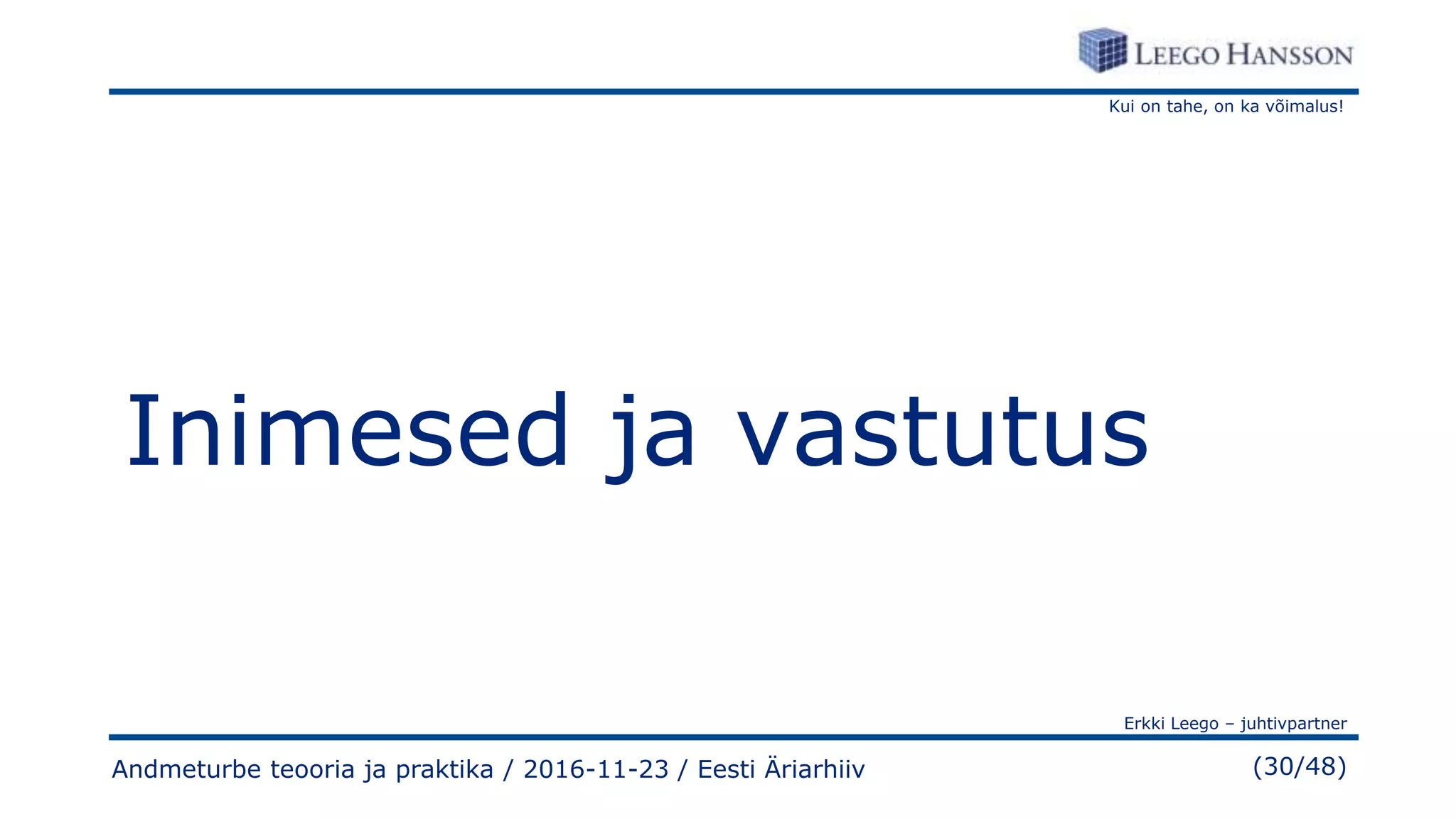Kui on tahe, on ka võimalus!
Erkki Leego – juhtivpartner
(30/48)
Inimesed ja vastutus
Andmeturbe teooria ja praktika / 2016-11-23 / Eesti Äriarhiiv
 