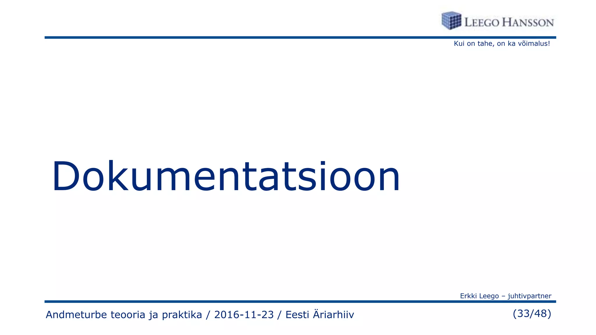 Kui on tahe, on ka võimalus!
Erkki Leego – juhtivpartner
(33/48)
Dokumentatsioon
Andmeturbe teooria ja praktika / 2016-11-23 / Eesti Äriarhiiv
 