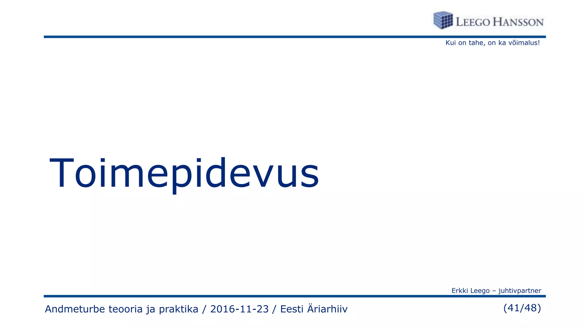 Kui on tahe, on ka võimalus!
Erkki Leego – juhtivpartner
(41/48)
Toimepidevus
Andmeturbe teooria ja praktika / 2016-11-23 / Eesti Äriarhiiv
 