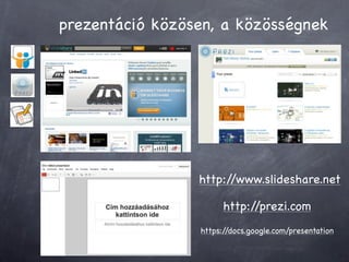 prezentáció közösen, a közösségnek




                 http://www.slideshare.net

                       http://prezi.com...