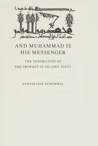 AND MUHAMMAD IS
HIS MESSENGER
THE VENERATION OF
THE PROPHET IN ISLAMIC PIETY
ANNEMARIE SCHIMMEL
 