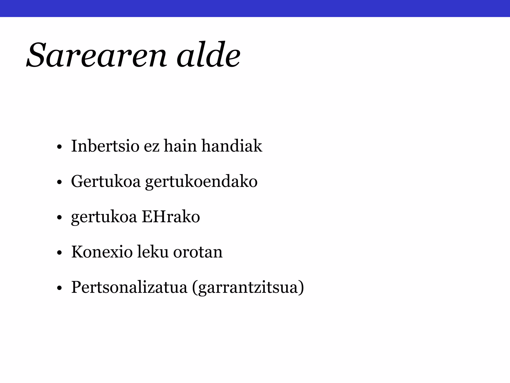 Sarearen alde •  Inbertsio ez hain handiak •  Gertukoa gertukoendako •  gertukoa EHrako  •  Konexio leku orotan •  Pertsonalizatua (garrantzitsua) 