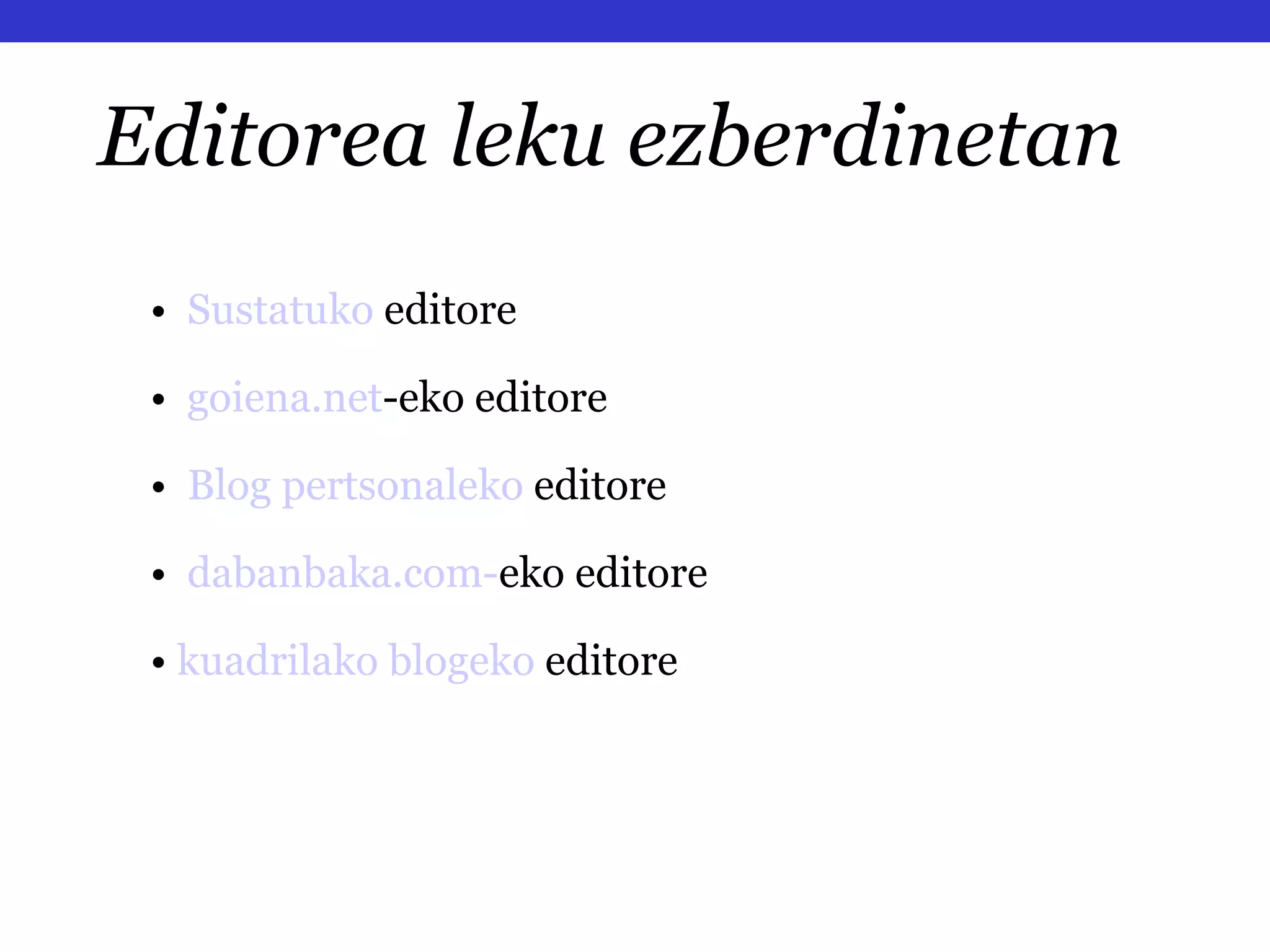 Editorea leku ezberdinetan •  Sustatuko  editore •  goiena . net -eko editore •   Blog pertsonaleko  editore •   dabanbaka . com - eko editore •   kuadrilako blogeko  editore 