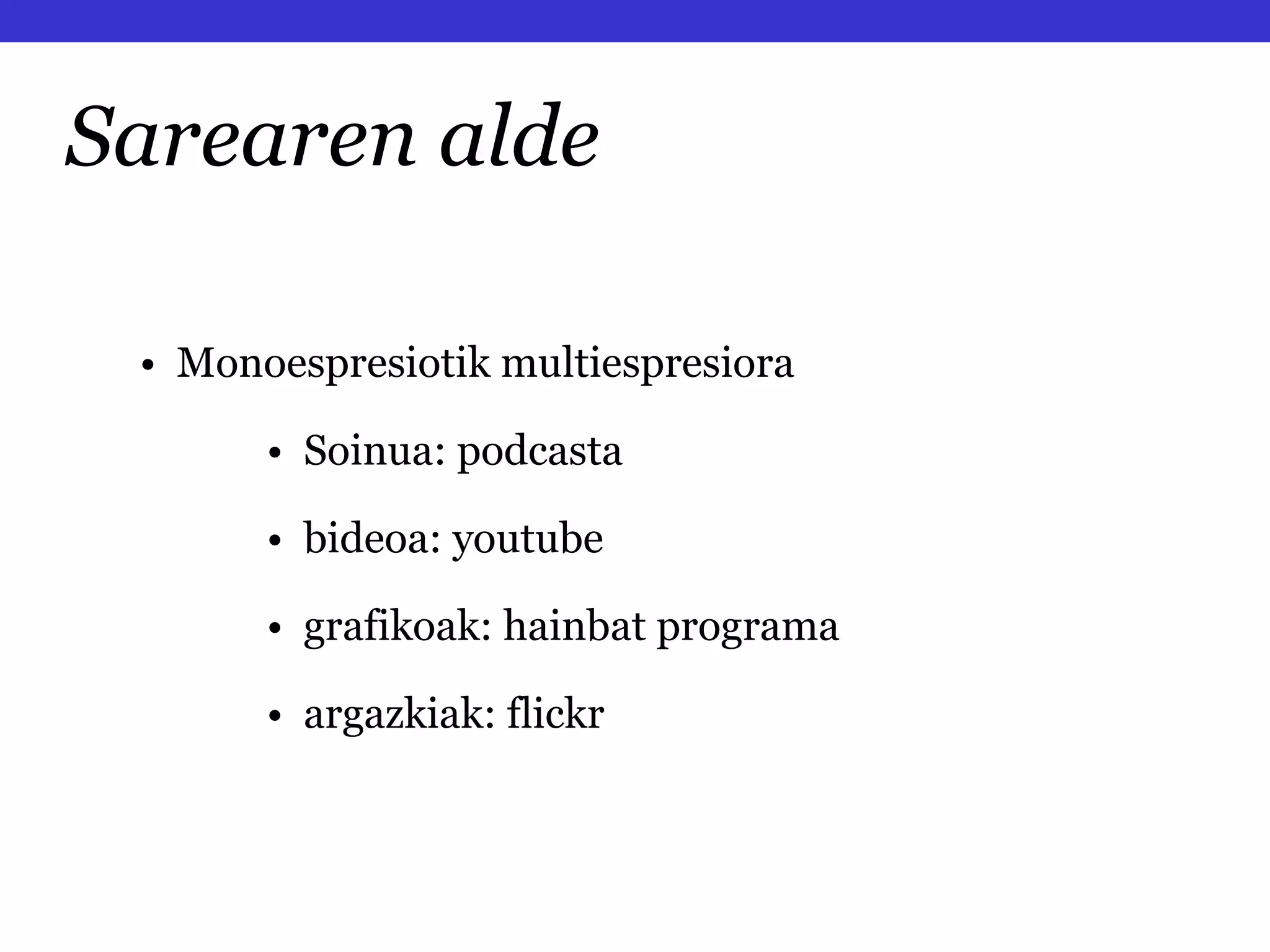 Sarearen alde •  Monoespresiotik multiespresiora •  Soinua: podcasta •  bideoa: youtube •  grafikoak: hainbat programa •  argazkiak: flickr 