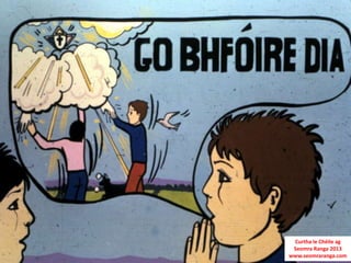 Curtha le Chéile ag
 Seomra Ranga 2013
www.seomraranga.com
 