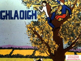 Curtha le Chéile ag
 Seomra Ranga 2013
www.seomraranga.com
 