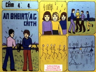 Curtha le Chéile ag
 Seomra Ranga 2013
www.seomraranga.com
 