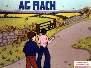 Curtha le Chéile ag
 Seomra Ranga 2013
www.seomraranga.com
 