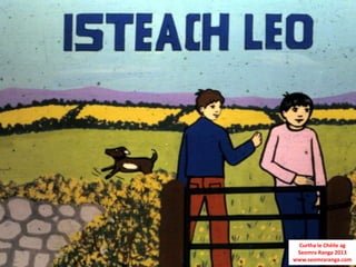 Curtha le Chéile ag
 Seomra Ranga 2013
www.seomraranga.com
 