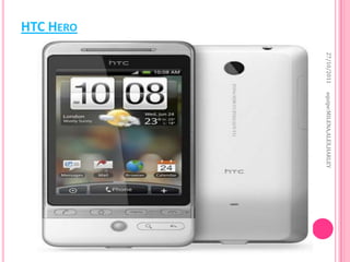 27/10/2011   equipe:MILENA,ALEX,HARLEY
HTC HERO
 