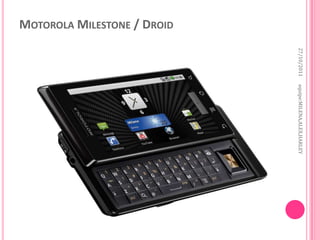 27/10/2011   equipe:MILENA,ALEX,HARLEY
MOTOROLA MILESTONE / DROID
 