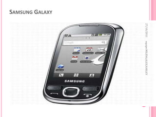 27/10/2011   equipe:MILENA,ALEX,HARLEY
SAMSUNG GALAXY
 