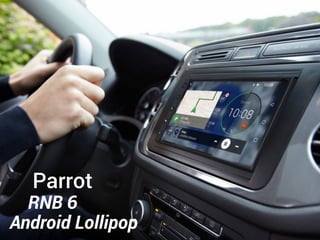 Parrot
RNB 6
Android Lollipop
 